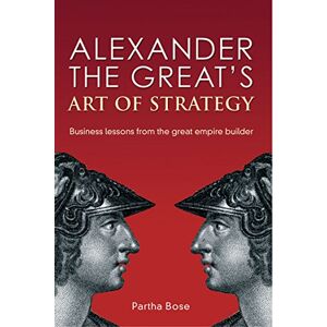 Partha Bose - GEBRAUCHT Alexander the Great's Art of Strategy: Business Lessons from the Great Empire Builder - Preis vom h