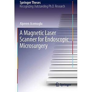 Alperen Acemoglu - A Magnetic Laser Scanner for Endoscopic Microsurgery (Springer Theses)