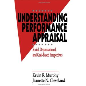 Kevin Murphy - Understanding Performance Appraisal: Social, Organizational, and Goal-Based Perspectives