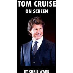 chris wade - Tom Cruise: On Screen