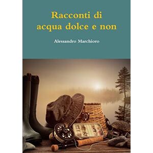 Alessandro Marchioro - Racconti di acqua dolce e non