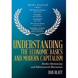 Dan Blatt - Understanding the Economic Basics and Modern Capitalism: Market Mechanisms and Administered Alternatives