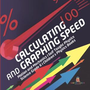 Baby Professor - Calculating and Graphing Speed Motion and Mechanics Self Taught Physics Science Grade 6 Children's Physics Books