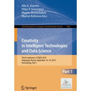 Kravets, Alla G. - Creativity in Intelligent Technologies and Data Science: Third Conference, CIT&DS 2019, Volgograd, Russia, September 16–19, 2019, Proceedings, Part I ... Computer and Information Science, Band 1083)