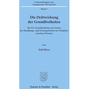 Ganten, Ted Oliver - Die Drittwirkung der Grundfreiheiten. Die EG-Grundfreiheiten als Grenze der Handlungs- und Vertragsfreiheit im Verhältnis zwischen Privaten. Mit 2 ... zum Europäischen Privatrecht; UEP 3)