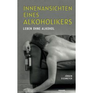 Jürgen Eichmeyer - Innenansichten eines Alkoholikers: Leben ohne Alkohol