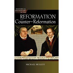 Michael Mullett - Historical Dictionary of the Reformation and Counter-Reformation, New Edition (Historical Dictionaries of Religions, Philosophies and Movements, 100, Band 100)