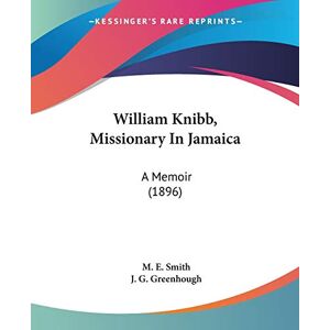 Smith, M. E. - William Knibb, Missionary In Jamaica: A Memoir (1896)