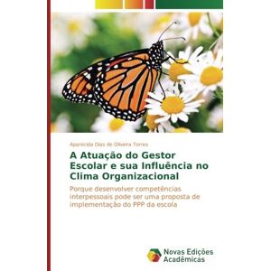 de Oliveira Torres, Aparecida Dias - A Atuação do Gestor Escolar e sua Influência no Clima Organizacional: Porque desenvolver competências interpessoais pode ser uma proposta de implementação do PPP da escola