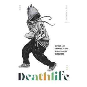 Pinn, Anthony B. - Deathlife: Hip Hop and Thanatological Narrations of Blackness