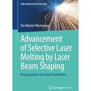 Wischeropp, Tim Marten - Advancement of Selective Laser Melting by Laser Beam Shaping (Light Engineering für die Praxis)