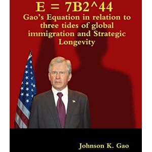 Gao, Johnson K. - E = 7B2^44 Gao's Equation in relation to three tides of global immigration and strategic longevity