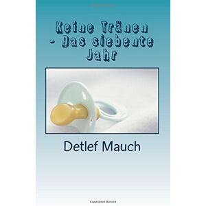 Detlef Mauch - GEBRAUCHT Keine Tränen - Das siebente Jahr: Roman nach einer wahren Begebenheit - Preis vom h