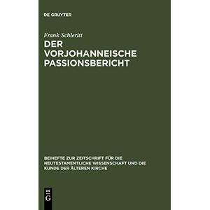 Frank Schleritt - Der vorjohanneische Passionsbericht: Eine historisch-kritische und theologische Untersuchung zu Joh 2,13-22; 11,47-14,31 und 18,1-20,29 (Beihefte zur ... Wissenschaft, 154, Band 154)