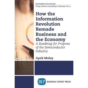 Apek Mulay - How the Information Revolution Remade Business and the Economy: A Roadmap for Progress of the Semiconductor Industry