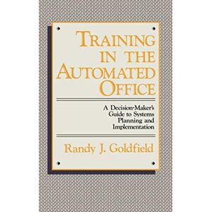 Goldfield, Randy J. - Training in the Automated Office: A Decision-Maker's Guide to Systems Planning and Implementation