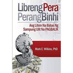Wilkins, Ph. D. Mark E - Libreng Pera Perang Binhi: Ang Lihim Na Batas Ng Sampung Ulit Nag Pgbalik