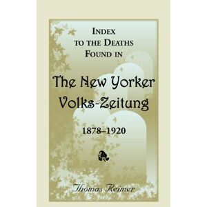 Thomas Thomas Reimer - Index To The Deaths Found In The New Yorker Volks-Zeitung, 1878-1920: (2000), 2011, 5�x8�, paper, alphabetical, 720 pp