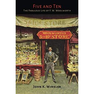Winkler, John K. - Five and Ten: The Fabulous Life of F.W. Woolworth