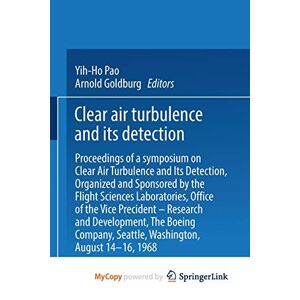 Yih-Ho Pao - Clear Air Turbulence and Its Detection: Proceedings of a Symposium on Clear Air Turbulence and Its Detection, Organized and Sponsored by the Flight . ... Seattle, Washington, August 14–16, 1968
