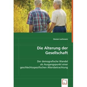 Doreen Lachmann - GEBRAUCHT Die Alterung der Gesellschaft: Der demografische Wandel als Ausgangspunkt einer geschlechtsspezifischen Altersbetrachtung - Preis vom h