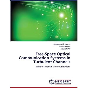 Mohammed R. Abaza - Free-Space Optical Communication Systems in Turbulent Channels: Wireless Optical Communications