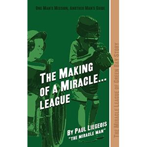 Liegeois, The Miracle Man, Paul - The Making of a Miracle...League: The Miracle League of Green Bay Story