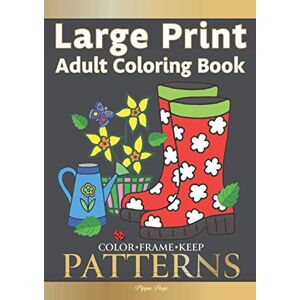 Pippa Page - Color Frame Keep: LARGE PRINT Adult Coloring Book PATTERNS: Fun And Easy Patterns, Animals, Flowers And Beautiful Garden Designs