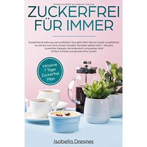 Isabella Dresner - GEBRAUCHT Zuckerfrei für immer: Zuckerfreie Ernährung-Warum Zucker so gefährlich ist und wie man ohne Zucker leben kann.Inklusive zuckerfreie Rezepte, kinderleicht umzusetzen! Einfach Schlank und gesund! - Preis vom h