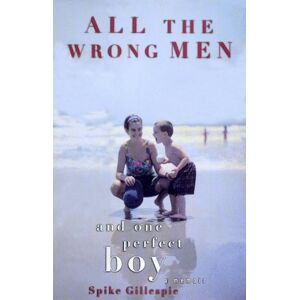 Spike Gillespie - GEBRAUCHT All the Wrong Men and One Perfect Boy: A Memoir - Preis vom h