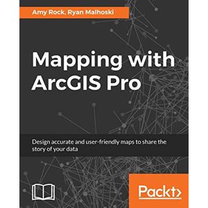 Amy Rock - Mapping with ArcGIS Pro: Design accurate and user-friendly maps to share the story of your data (English Edition)