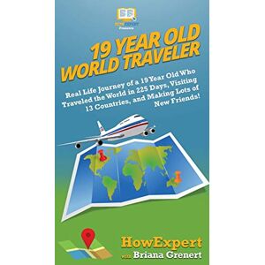 Howexpert - 19 Year Old World Traveler: Real Life Journey of a 19 Year Old Who Traveled the World in 225 Days, Visiting 13 Countries, and Making Lots of New Friends!