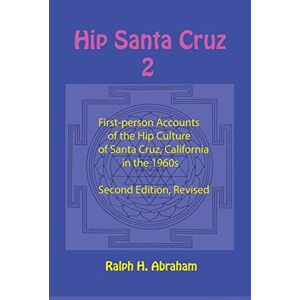 Ralph Abraham - Hip Santa Cruz 2: More First-Person Accounts of the Hip Culture of Santa Cruz, California