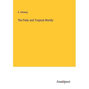 G. Hartwig - The Polar and Tropical Worlds