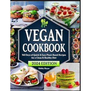 Debby Hayes - Vegan Cookbook: 365 Days of Quick & Easy Plant-Based Recipes for a Clean & Healthy Diet   28-Day Meal Plan Included