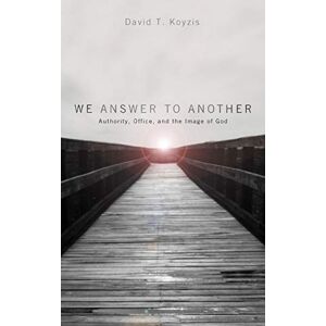 Koyzis, David T. - We Answer to Another: Authority, Office, and the Image of God