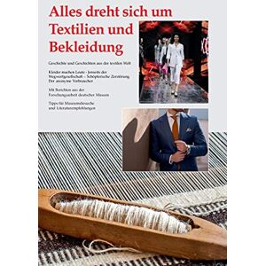 Silke Kruse - Alles dreht sich um Textilien und Bekleidung: Geschichte und Geschichten aus der textilen Welt