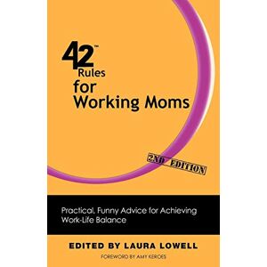 Laura Lowell - 42 Rules for Working Moms (2nd Edition): Practical, Funny Advice for Achieving Work-Life Balance