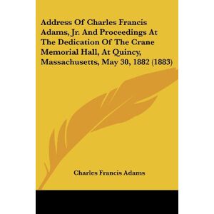 Adams, Charles Francis - Address Of Charles Francis Adams, Jr. And Proceedings At The Dedication Of The Crane Memorial Hall, At Quincy, Massachusetts, May 30, 1882 (1883)