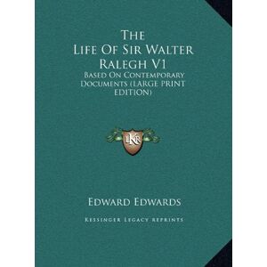 Edward Edwards - The Life Of Sir Walter Ralegh V1: Based On Contemporary Documents (LARGE PRINT EDITION)