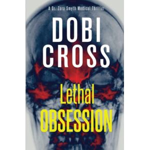 Dobi Cross - Lethal Obsession: A gripping medical thriller (Dr. Zora Smyth Medical Thriller, Band 3)