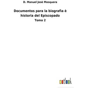 Mosquera, D. Manuel Josè - Documentos para la biografìa è historia del Episcopado: Tomo 2