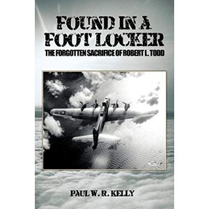 Kelly, Paul W. R. - Found in a Foot Locker: The Forgotten Sacrifice of Robert L. Todd