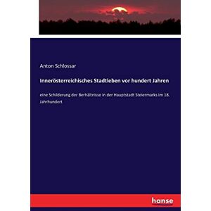 Anton Schlossar - Innerösterreichisches Stadtleben vor hundert Jahren: eine Schilderung der Berhältnisse in der Hauptstadt Steiermarks im 18. Jahrhundert