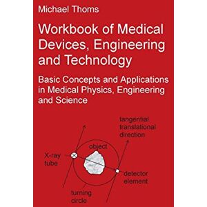 Michael Thoms - Workbook of Medical Devices, Engineering and Technology: Basic Concepts and Applications in Medical Physics, Engineering and Science