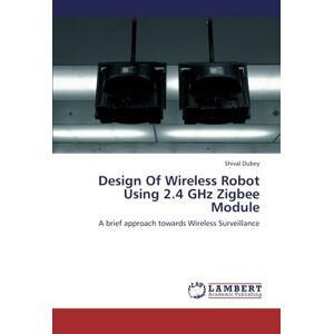 Shival Dubey - Design Of Wireless Robot Using 2.4 GHz Zigbee Module: A brief approach towards Wireless Surveillance