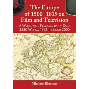 Michael Klossner - The Europe of 1500-1815 on Film and Television: A Worldwide Filmography of Over 2550 Works, 1895 through 2000