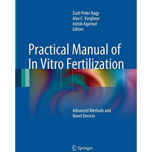 Nagy, Zsolt Peter - Practical Manual of In Vitro Fertilization: Advanced Methods and Novel Devices