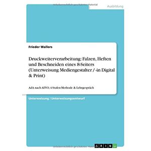 Frieder Wallers - Druckweiterverarbeitung: Falzen, Heften und Beschneiden eines 8-Seiters (Unterweisung Mediengestalter / -in Digital & Print): AdA nach AEVO, 4-Stufen-Methode & Lehrgespräch