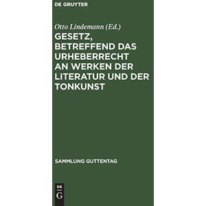 Otto Lindemann - Gesetz, betreffend das Urheberrecht an Werken der Literatur und der Tonkunst: Vom 19.6.1901, in der Fassung des Gesetzes vom 22.5.1910, nebst einem ... 13.11.1908 (Sammlung Guttentag, 60, Band 60)